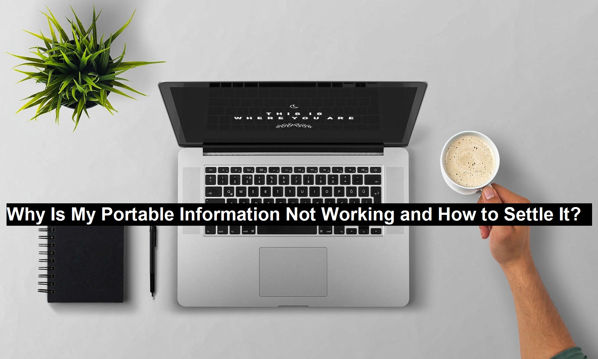 Why Is My Portable Information Not Working and How to Settle It?